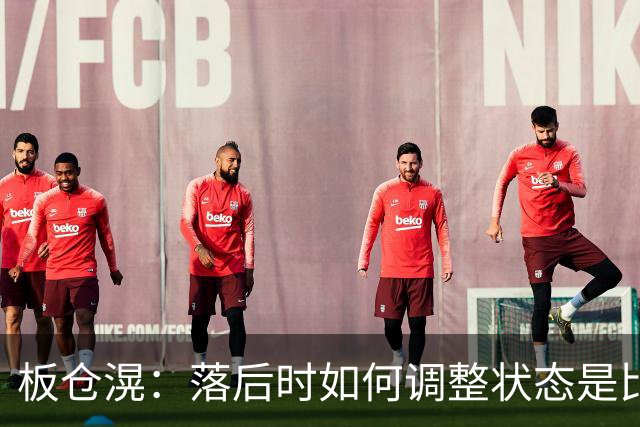 板仓滉：落后时如何调整状态是比赛关键 比赛很难但全员都很冷静